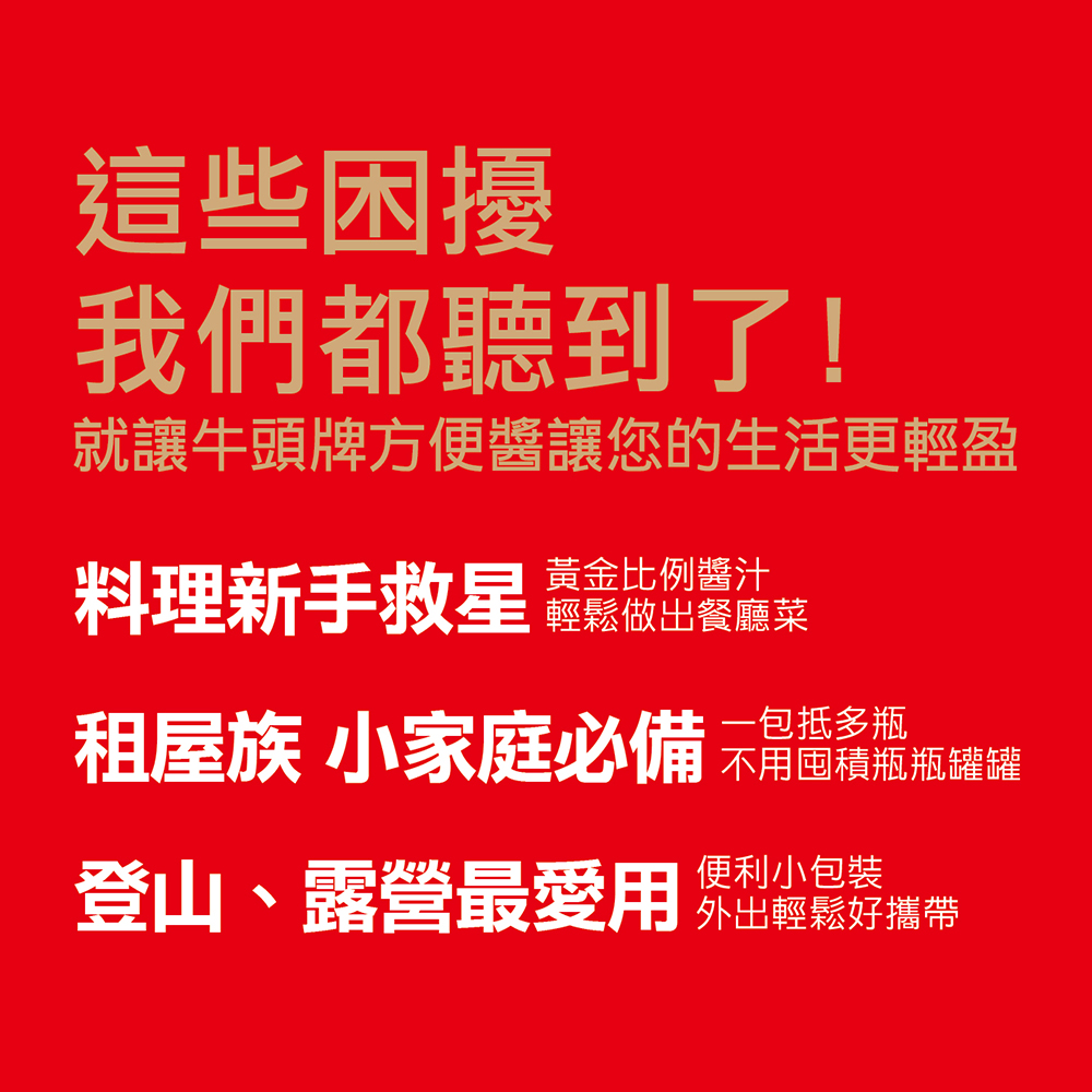 牛頭牌方便醬包麻婆醬選用非基改純釀造黃豆醬油，以優質花椒釋放香麻滋味，添加辣椒、豆瓣醬打造多層次口感，黃金比例醬汁，簡單一包即可快速完成美味料理。無添加防腐劑，便利小包裝調理包，外出輕鬆好攜帶。牛頭牌麻婆醬可適用於麻婆豆腐、魚香茄子、螞蟻上樹等料理。